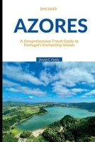 Discover Azores 2023: A Comprehensive Travel Guide to Portugal's Enchanting Islands B0C91RHNQ4 Book Cover