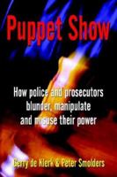 Puppet Show: How police and prosecutors blunder, manipulate and misuse their power 1410719340 Book Cover