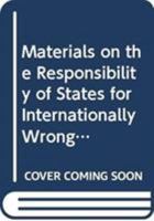 Materials on the Responsibility of States for Internationally Wrongful Acts 9211338220 Book Cover