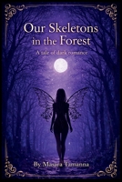 Our Skeletons in the Forest: A Tale of Dark Romance B0GVZ2873G Book Cover
