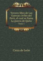 Tercero Libro de Las Guerras Civiles del Peru, El Cual Se Llama La Guerra de Quito Tomo 1 1146552890 Book Cover