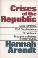 Crises of the Republic: Lying in Politics, Civil Disobedience, On Violence, and Thoughts on Politics and Revolution 0156232006 Book Cover