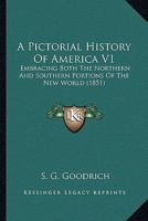 A Pictorial History Of America V1: Embracing Both The Northern And Southern Portions Of The New World 0548807191 Book Cover