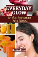 EVERYDAY GLOW: 50 Skin-Brightening Juice Recipes (Juice Bloom Series) B0FDVJ7P2T Book Cover