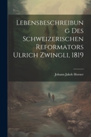Lebensbeschreibung des Schweizerischen Reformators Ulrich Zwingli, 1819 1021818550 Book Cover