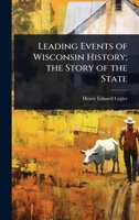Leading Events of Wisconsin History; the Story of the State 1024079287 Book Cover