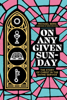 On Any Given Sunday: The Story of Christ in the Divine Service 1956658114 Book Cover