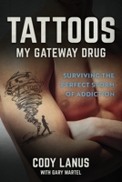 Tattoos: My Gateway Drug / Surviving The Perfect Storm Of Addiction 1737003317 Book Cover