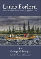 Lands Forlorn: A Story of an Expedition to Hearne's Coppermine River 1015493246 Book Cover