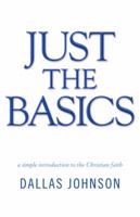 Just the Basics: A Simple Introduction to the Christian Faith 1490852719 Book Cover