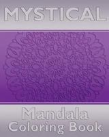 Mystical Mandala Coloring Book: Coloring Painting, Mindfulness Workbook, Alternative Medicine and More Than 50 Mandala Coloring Pages for Inner Peace and Inspiration 1541223276 Book Cover