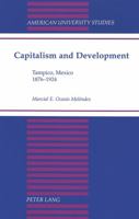 Capitalism and Development: Tampico, Mexico 1876-1924 (American University Studies Series IX, History) 0820417173 Book Cover