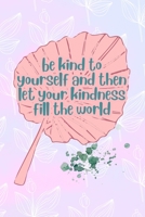 Be Kind To yourself And then Let Your Kindness Fill The World: All Purpose 6x9 Blank Lined Notebook Journal Way Better Than A Card Trendy Unique Gift Pink Rainbow Texture Self Care 1704271487 Book Cover