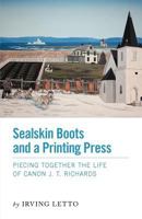 Sealskin Boots and a Printing Press - Piecing Together the Life of Canon J. T. Richards 146020252X Book Cover