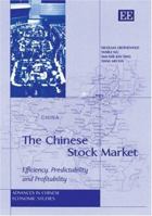 Chinese Stock Market: Efficient, Predictability and Profitability (Advances in Chinese Economic Studies) 1843766221 Book Cover