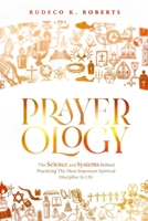 Prayerology: The Science and Systems Behind Practicing the Most Important Spiritual Discipline in Life 1961433028 Book Cover