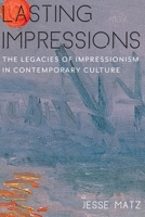 Lasting Impressions: The Legacies of Impressionism in Contemporary Culture 0231164068 Book Cover