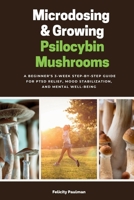 Microdosing & Growing Psilocybin Mushrooms: A Beginner's 3-Week Step-by-Step Guide for PTSD Relief, Mood Stabilization, and Mental Well-Being B0DZW7CXGQ Book Cover
