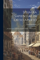 Sphaera Sapientiae In Ostio Aperto: Die Sphär Od. Circkel Der Weissheit In Einer Oftenen Thür... (German Edition) 102234949X Book Cover