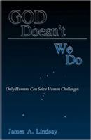 God Doesn't; We Do: Only Humans Can Solve Human Challenges 1475063970 Book Cover