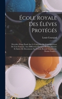 École Royale Des Éléves Protégés: Précédée D'une Étude Sur Le Caractére De L'enseignement De L'art Francais, Aux Différentes Époques De Son Histoire ... Gratuite De Dessin Fondée... 1018676880 Book Cover