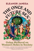 The Once and Future Sex: Going Medieval on Women's Roles in Society 1324074469 Book Cover