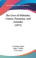 The Lives of Miltiades, Cimon, Pausanias, [And] Aristides, from Cornelius Nepos 1276400357 Book Cover