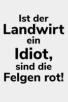 Ist der Landwirt ein Idiot, sind die Felgen rot!: kariertes A5 Notizbuch f�r einen Landwirt oder Lohner in der Landwirtschaft als Geschenk 1691264245 Book Cover