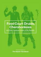Food Court Druids, Cherohonkees and Other Creatures Unique to the Republic 0452285623 Book Cover