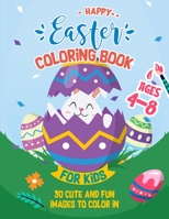 Happy Easter Coloring Book For Kids Ages 4-8: 30 Cute and Fun Images To Color In B08TZ1MSXT Book Cover