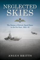 Neglected Skies: The Demise of British Naval Power in the Far East, 1922–42 1682471578 Book Cover