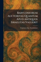 Babyloniorum Auctoritas Quantum Apud Antiquos Israelitas Valuerit (Latin Edition) 1025292995 Book Cover