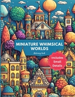 Miniature Whimsical Worlds: An Abstract Coloring Book for Detail Lovers B0C91MS5HQ Book Cover