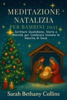 Meditazione Natalizia per Bambini 2025: Scritture Quotidiane, Storie e Attività per Celebrare Insieme la Nascita di Gesù (Italian Edition) B0FQ36NJ62 Book Cover