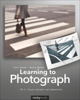 Learning to Photograph - Volume 2: Visual Concepts and Composition 1937538214 Book Cover