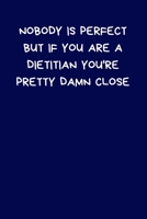 Nobody Is Perfect But If You Are A Dietitian You're Pretty Damn Close: Lined A5 Notebook (6" x 9") Funny Birthday Present for Men & Women Alternative ... to Write In Coworker Colleague Leaving 1708414339 Book Cover