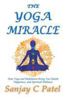 The Yoga Miracle: How Yoga and Meditation Bring You Health, Happiness, and Spiritual Wellness 0982226748 Book Cover