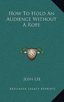 How To Hold An Audience Without A Rope 1163150290 Book Cover