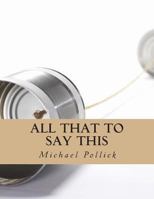 All That To Say This: Collected Works 1490493697 Book Cover