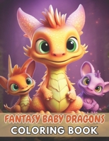 Fantasy Baby Dragons Coloring Book: High Quality +100 Beautiful Designs B0CNZ1GT8L Book Cover