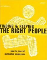 Finding and Keeping the Right People: How to Recruit Motivated Employees 0273644815 Book Cover