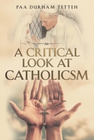 A Critical Look at Catholicism 1913902056 Book Cover