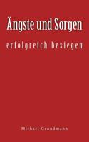 Ängste und Sorgen erfolgreich besiegen 1497480205 Book Cover