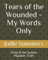 TEARS OF THE WOUNDED My Words Only: Spoken Truth - CHILD OF THE SYSTEM, Vol 2 B084DGV9TX Book Cover