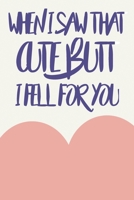 Valentine: When i saw that CUTE butt i fell for you.: Funny Valentines Day Gifts for Girlfriend, Boyfriend and Couples, Gifts for B084B2Y3HF Book Cover