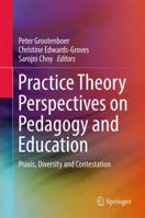 Practice Theory Perspectives on Pedagogy and Education: Praxis, Diversity and Contestation 9811031282 Book Cover
