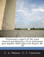 Preliminary Report of the Trace Element Geochemistry of an Indonesian Peat Deposit: Usgs Open-File Report 88-39 1287041698 Book Cover