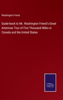 Guide-book to Mr. Washington Friend's Great American Tour of Five Thousand Miles in Canada and the United States 3375162677 Book Cover