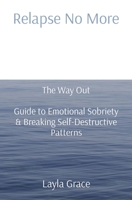Relapse No More: The Way Out Guide to Emotional Sobriety & Breaking Self-Destructive Patterns B0CRGJDVRL Book Cover