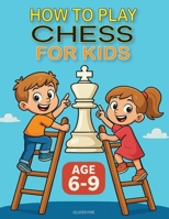 HOW TO PLAY CHESS FOR KIDS AGE 6 -9 2960344979 Book Cover